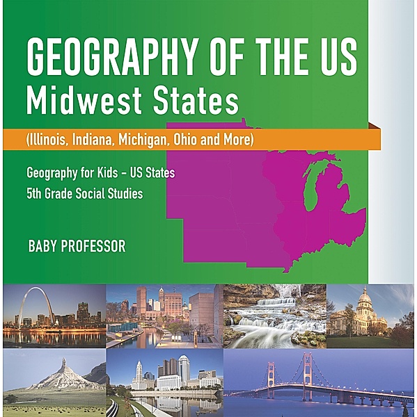 Geography of the US - Midwest States (Illinois, Indiana, Michigan, Ohio and More) | Geography for Kids - US States | 5th Grade Social Studies / Baby Professor, Baby