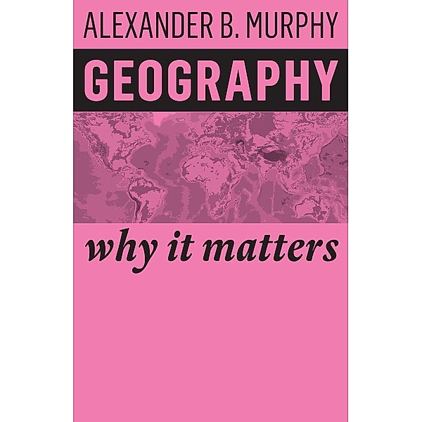Geography / Why It Matters, Alexander B. Murphy