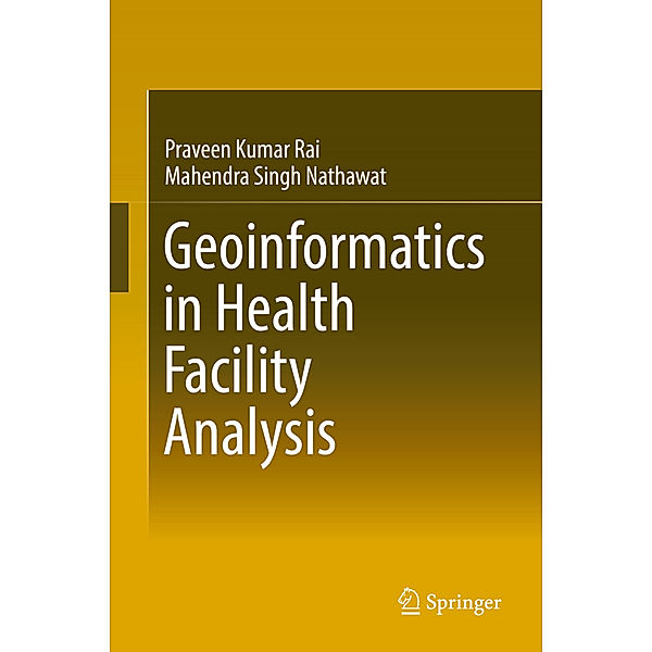Geoinformatics in Health Facility Analysis, Praveen Kumar Rai, Mahendra Singh Nathawat