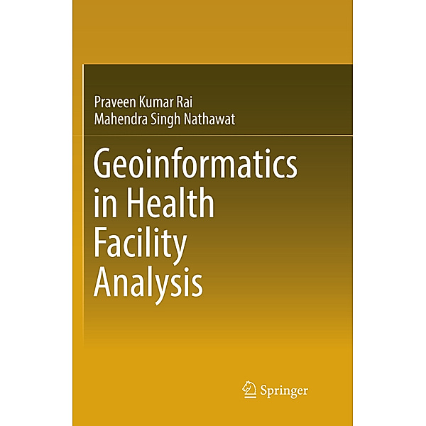 Geoinformatics in Health Facility Analysis, Praveen Kumar Rai, Mahendra Singh Nathawat
