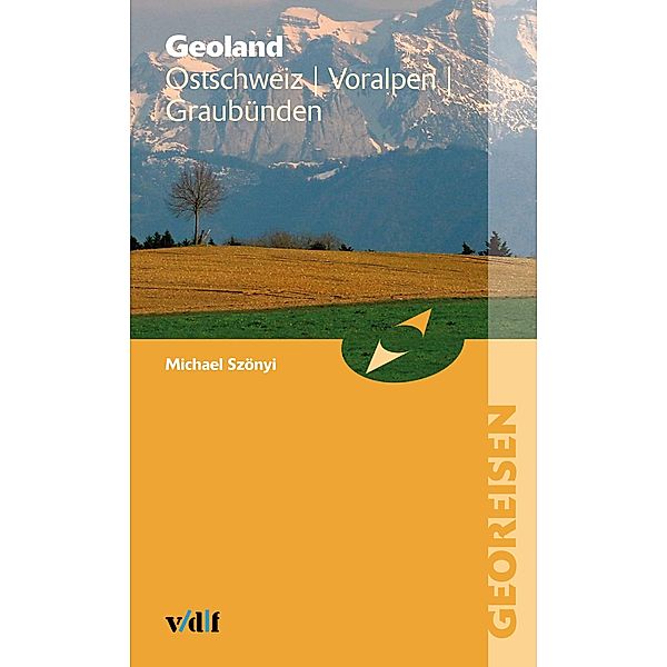 Geoland Ostschweiz Voralpen Graubünden / Georeisen, Michael Szönyi