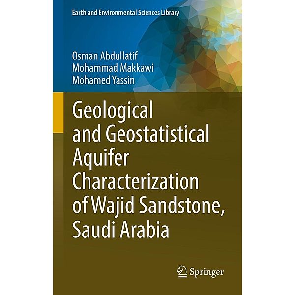 Geological and Geostatistical Aquifer Characterization of Wajid Sandstone, Saudi Arabia / Earth and Environmental Sciences Library, Osman Abdullatif, Mohammad Makkawi, Mohamed Yassin
