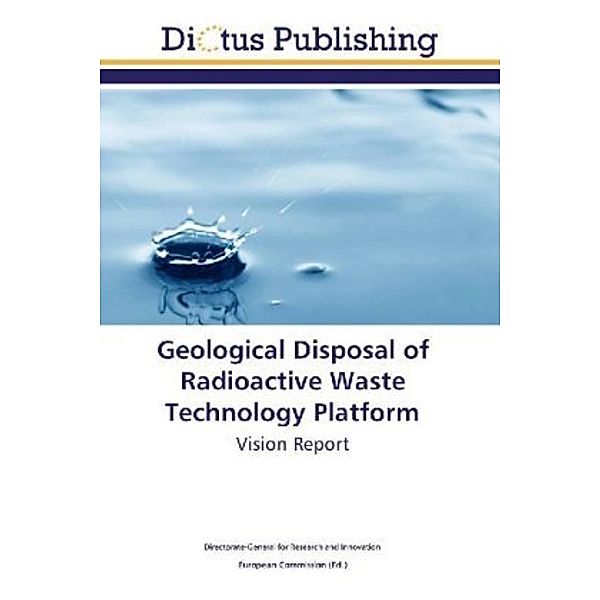 Geological Disposal of Radioactive Waste Technology Platform, . Directorate-General for Research and Innovation
