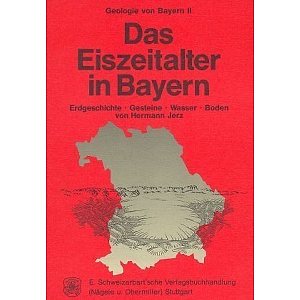 Geologie von Bayern: Bd.2 Geologie von Bayern / Das Eiszeitalter in Bayern, Hermann Jerz
