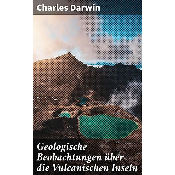 Geologische Beobachtungen über die Vulcanischen Inseln, Charles Darwin