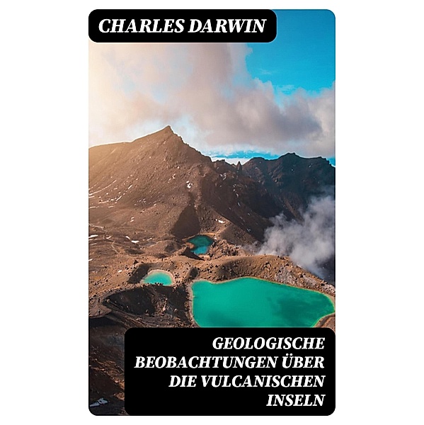 Geologische Beobachtungen über die Vulcanischen Inseln, Charles Darwin