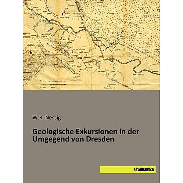 Geologische Exkursionen in der Umgegend von Dresden, W. R. Nessig