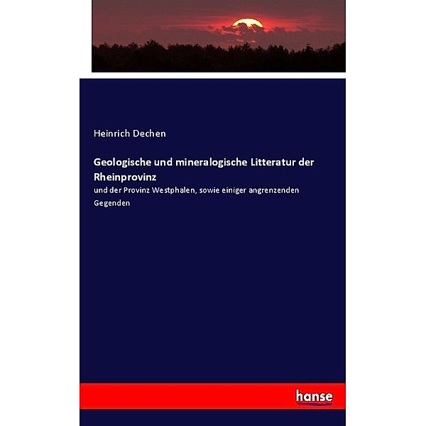 Geologische und mineralogische Litteratur der Rheinprovinz, Heinrich Dechen