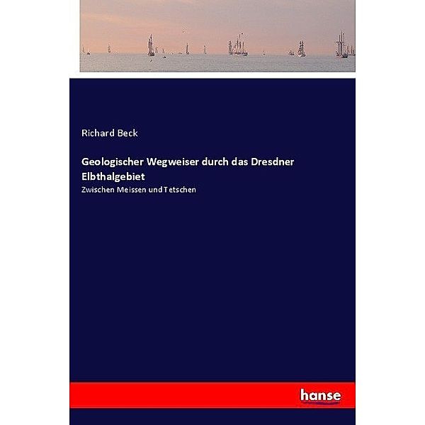 Geologischer Wegweiser durch das Dresdner Elbthalgebiet, Richard Beck