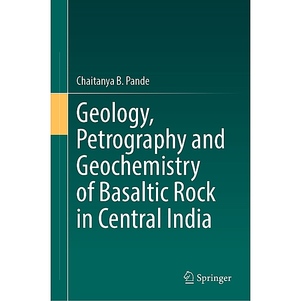 Geology, Petrography and Geochemistry of Basaltic Rock in Central India, Chaitanya B. Pande