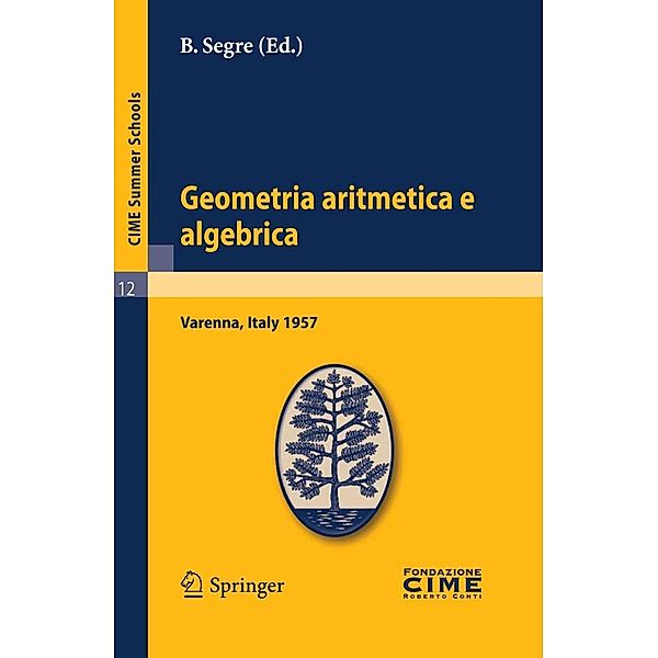 Geometria aritmetica e algebrica / C.I.M.E. Summer Schools Bd.12, B. Segre