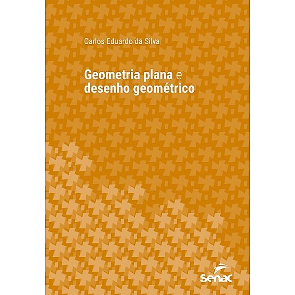 Geometria plana e desenho geométrico / Série Universitária, Carlos Eduardo da Silva