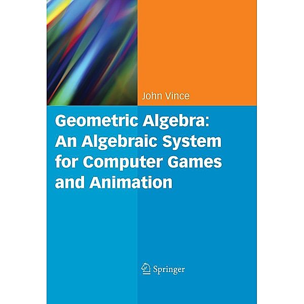 Geometric Algebra: An Algebraic System for Computer Games and Animation, John A. Vince