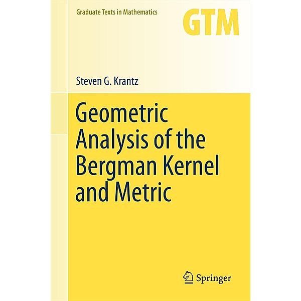 Geometric Analysis of the Bergman Kernel and Metric / Graduate Texts in Mathematics Bd.268, Steven G. Krantz