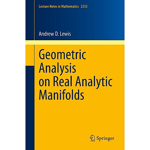 Geometric Analysis on Real Analytic Manifolds / Lecture Notes in Mathematics Bd.2333, Andrew D. Lewis