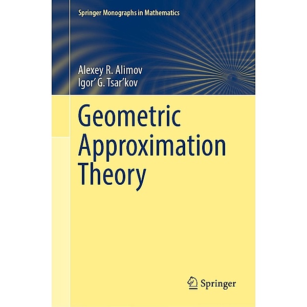 Geometric Approximation Theory / Springer Monographs in Mathematics, Alexey R. Alimov, Igor' G. Tsar'kov