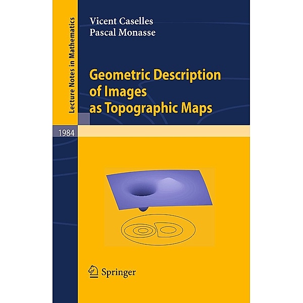 Geometric Description of Images as Topographic Maps / Lecture Notes in Mathematics Bd.1984, Vicent Caselles, Pascal Monasse