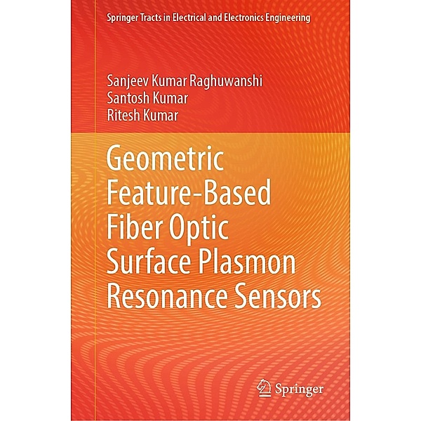 Geometric Feature-Based Fiber Optic Surface Plasmon Resonance Sensors / Springer Tracts in Electrical and Electronics Engineering, Sanjeev Kumar Raghuwanshi, Santosh Kumar, Ritesh Kumar