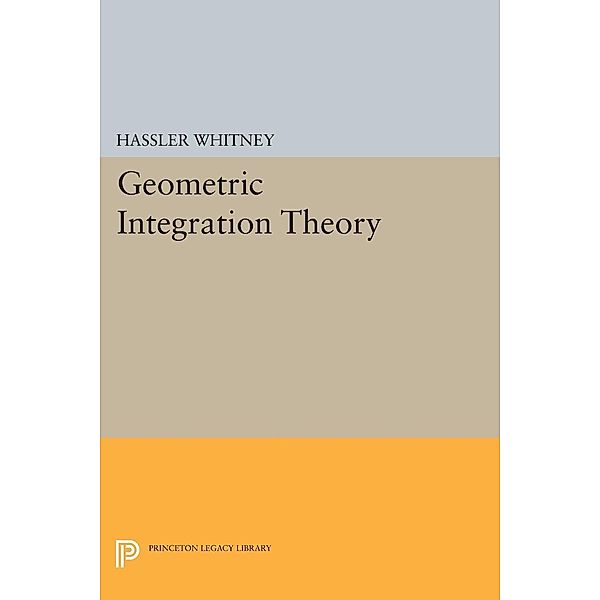 Geometric Integration Theory / Princeton Legacy Library Bd.2210, Hassler Whitney