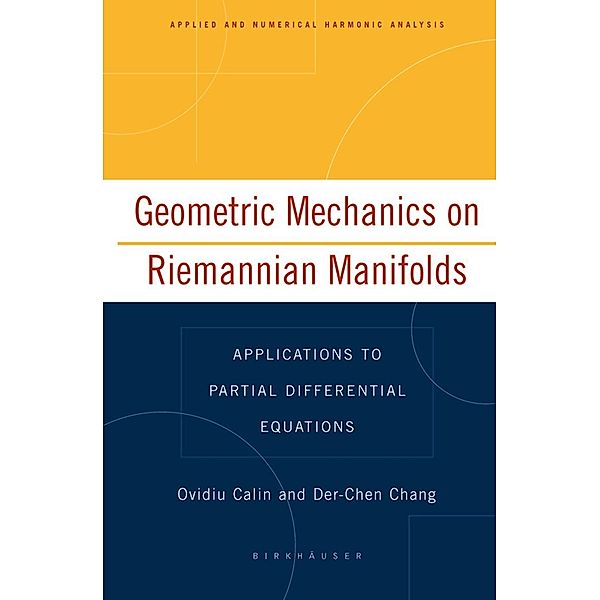 Geometric Mechanics on Riemannian Manifolds / Applied and Numerical Harmonic Analysis, Ovidiu Calin, Der-Chen Chang