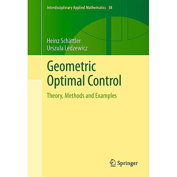 Geometric Optimal Control / Interdisciplinary Applied Mathematics Bd.38, Heinz Schättler, Urszula Ledzewicz