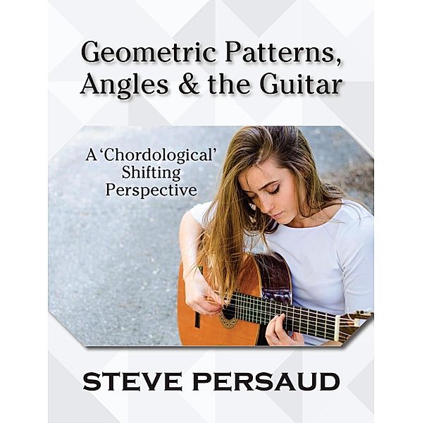Geometric Patterns, Angles and the Guitar, Steve Persaud