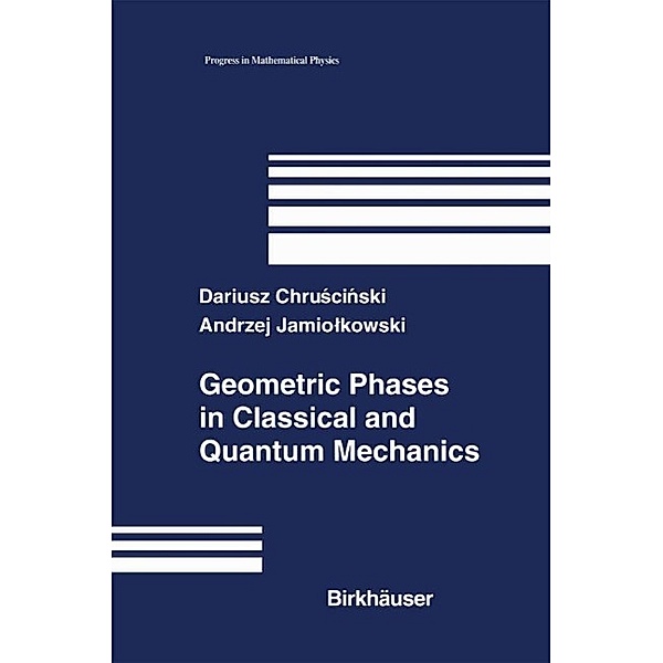 Geometric Phases in Classical and Quantum Mechanics / Progress in Mathematical Physics Bd.36, Dariusz Chruscinski, Andrzej Jamiolkowski