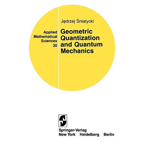 Geometric Quantization and Quantum Mechanics / Applied Mathematical Sciences Bd.30, Jedrzej Sniatycki