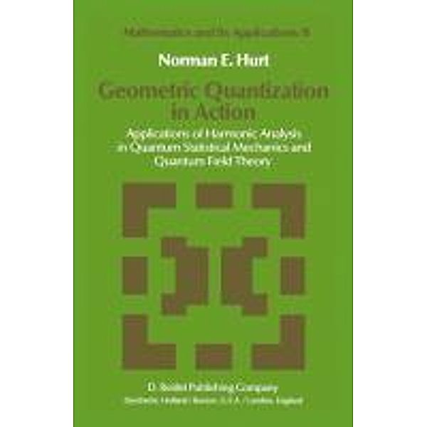 Geometric Quantization in Action / Mathematics and Its Applications Bd.8, N. E. Hurt