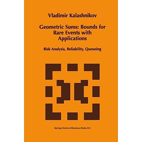 Geometric Sums: Bounds for Rare Events with Applications / Mathematics and Its Applications Bd.413, Vladimir V. Kalashnikov