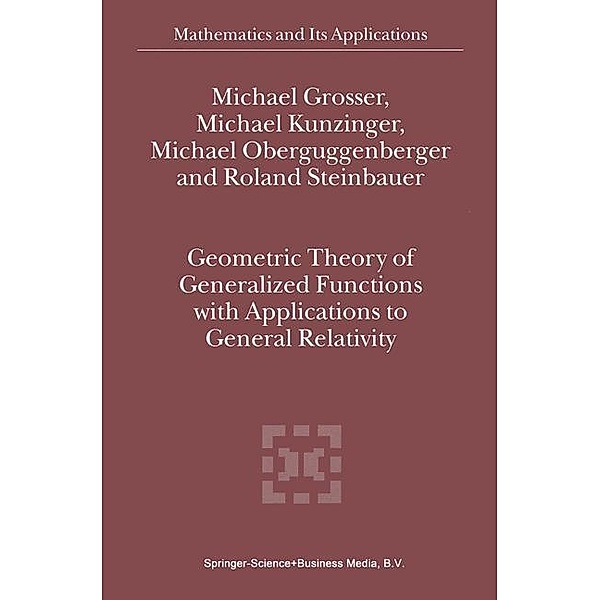 Geometric Theory of Generalized Functions with Applications to General Relativity, M. Grosser, M. Kunzinger, Michael Oberguggenberger