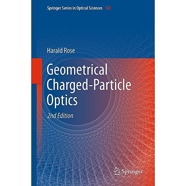 Geometrical Charged-Particle Optics / Springer Series in Optical Sciences Bd.142, Harald Rose