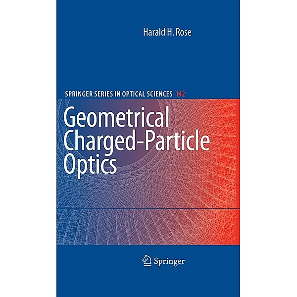 Geometrical Charged-Particle Optics / Springer Series in Optical Sciences Bd.142, Harald Rose