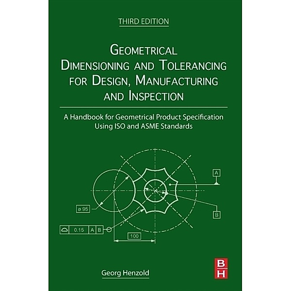 Geometrical Dimensioning and Tolerancing for Design, Manufacturing and Inspection, Georg Henzold