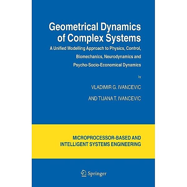 Geometrical Dynamics of Complex Systems / Intelligent Systems, Control and Automation: Science and Engineering Bd.31, Vladimir G. Ivancevic, Tijana T. Ivancevic