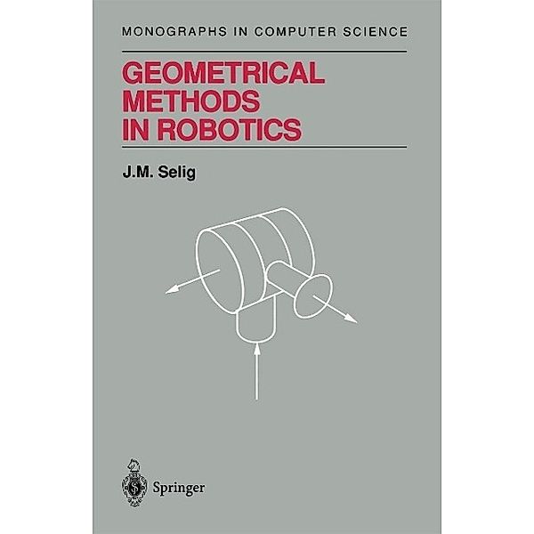 Geometrical Methods in Robotics / Monographs in Computer Science, J. M. Selig