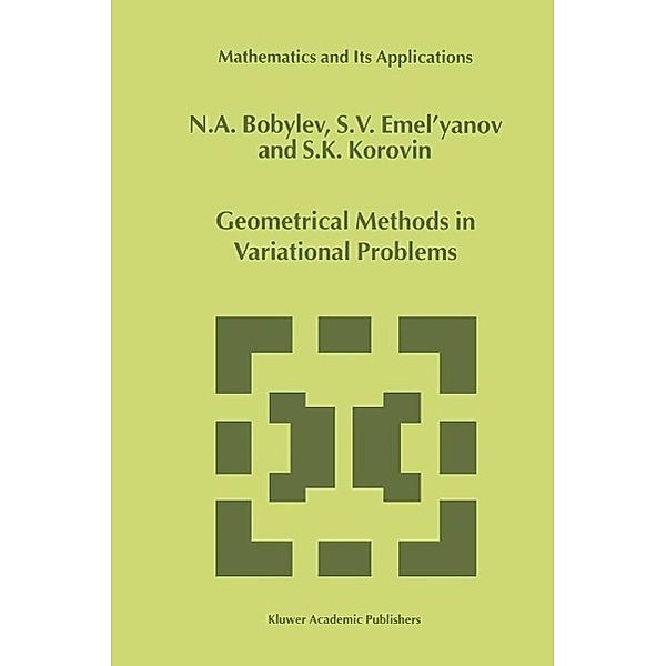 Geometrical Methods in Variational Problems / Mathematics and Its Applications Bd.485, N. A. Bobylov, S. V. Emel'yanov, S. Korovin