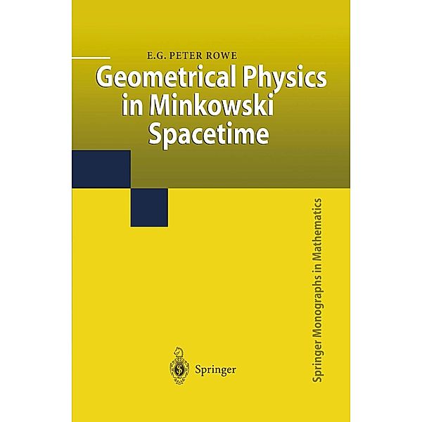 Geometrical Physics in Minkowski Spacetime / Springer Monographs in Mathematics, E. G. Peter Rowe