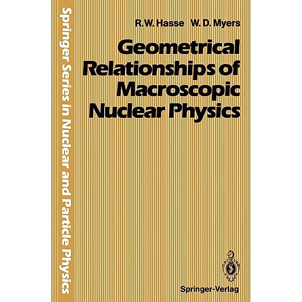 Geometrical Relationships of Macroscopic Nuclear Physics / Springer Series in Nuclear and Particle Physics, Rainer W. Hasse, William D. Myers