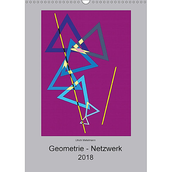 Geometrie - Netzwerk (Wandkalender 2018 DIN A3 hoch), Ulrich Metelmann