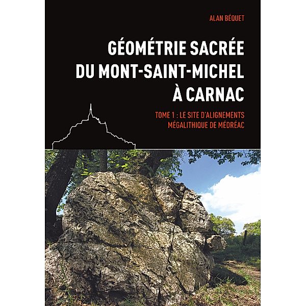 Géométrie sacrée du Mont-Saint-Michel à Carnac, Alan Béquet
