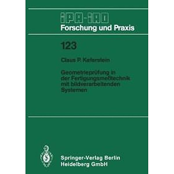 Geometrieprüfung in der Fertigungsmeßtechnik mit bildverarbeitenden Systemen / IPA-IAO - Forschung und Praxis Bd.123, Claus P. Keferstein