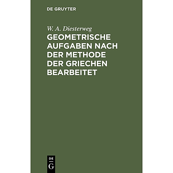 Geometrische Aufgaben nach der Methode der Griechen bearbeitet, W. A. Diesterweg