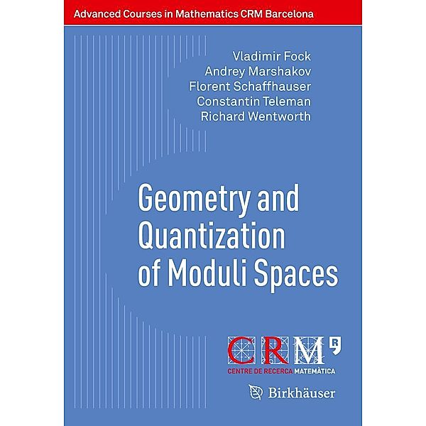 Geometry and Quantization of Moduli Spaces / Advanced Courses in Mathematics - CRM Barcelona, Vladimir Fock, Andrey Marshakov, Florent Schaffhauser, Constantin Teleman, Richard Wentworth