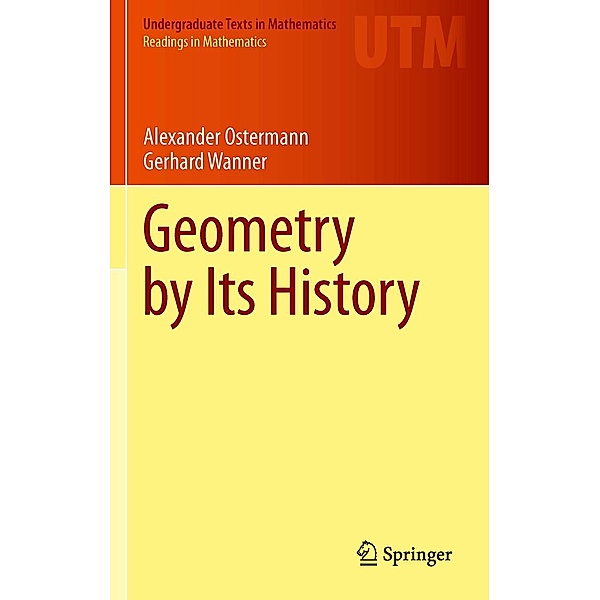 Geometry by Its History / Undergraduate Texts in Mathematics, Alexander Ostermann, Gerhard Wanner