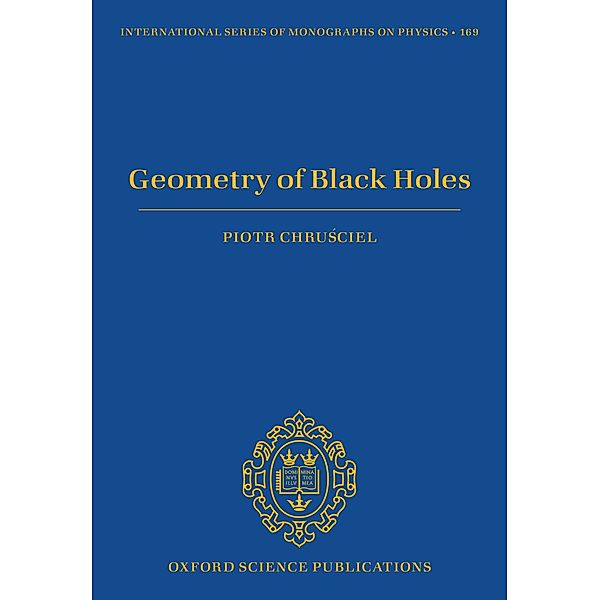 Geometry of Black Holes / International Series of Monographs on Physics Bd.169, Piotr T. Chrusciel