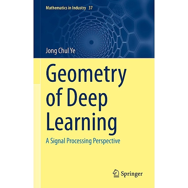 Geometry of Deep Learning / Mathematics in Industry Bd.37, Jong Chul Ye