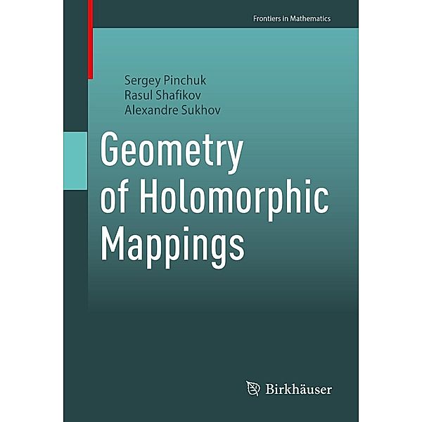 Geometry of Holomorphic Mappings / Frontiers in Mathematics, Sergey Pinchuk, Rasul Shafikov, Alexandre Sukhov