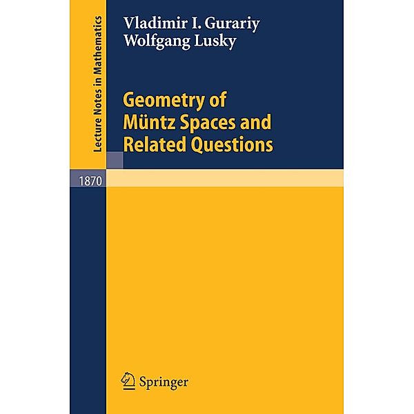 Geometry of Müntz Spaces and Related Questions / Lecture Notes in Mathematics Bd.1870, Vladimir I. Gurariy, Wolfgang Lusky