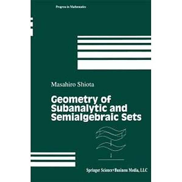 Geometry of Subanalytic and Semialgebraic Sets / Progress in Mathematics Bd.150, Masahiro Shiota